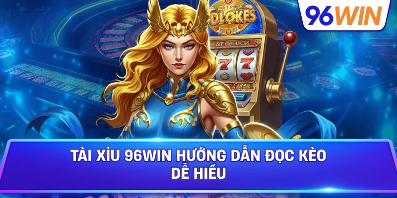 Tài Xỉu 96win Hướng Dẫn Đọc Kèo Dễ Hiểu