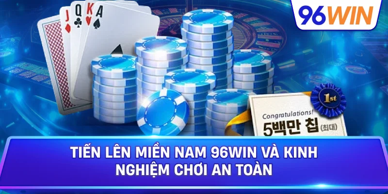 Tiến Lên Miền Nam 96win Và Kinh Nghiệm Chơi An Toàn