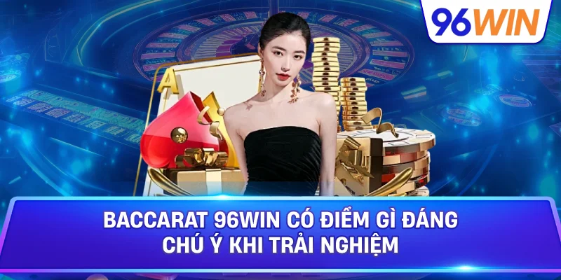 Baccarat 96win Có Điểm Gì Đáng Chú Ý Khi Trải Nghiệm
