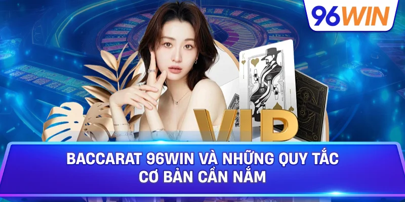 Baccarat 96win Và Những Quy Tắc Cơ Bản Cần Nắm