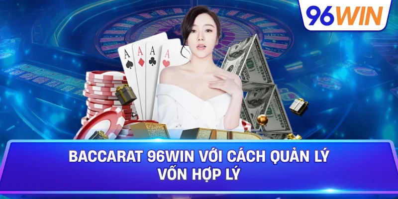 Baccarat 96win Với Cách Quản Lý Vốn Hợp Lý