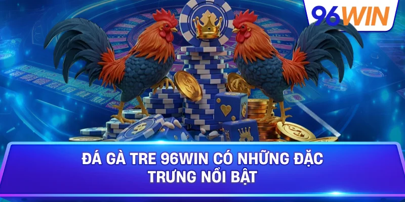 Đá Gà Tre: Kiến Thức Nhận Diện Chiến Kê Thi Đấu 2 Đá Gà Tre 96win Có Những Đặc Trưng Nổi Bật