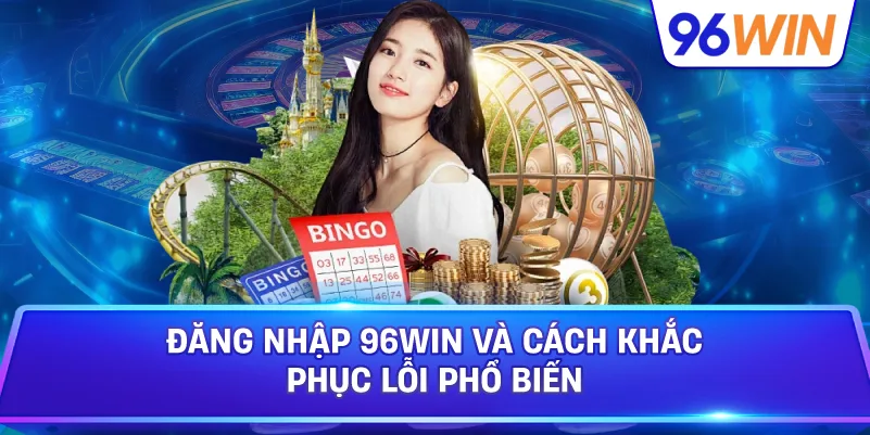 Đăng Nhập 96win Và Cách Khắc Phục Lỗi Phổ Biến