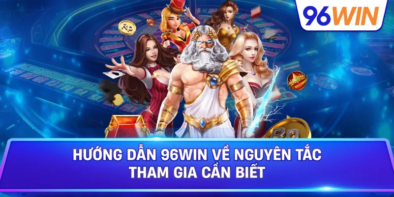 Hướng Dẫn 96win Về Nguyên Tắc Tham Gia Cần Biết