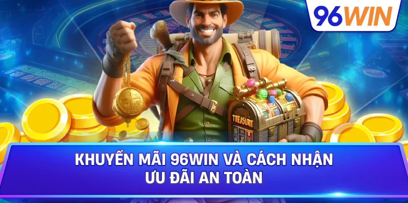 Khuyến Mãi 96win Và Cách Nhận Ưu Đãi An Toàn