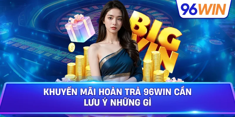 Khuyến Mãi Hoàn Trả 96win Cần Lưu Ý Những Gì