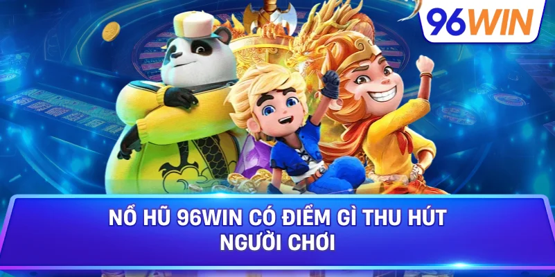 Nổ Hũ 96win Có Điểm Gì Thu Hút Người Chơi