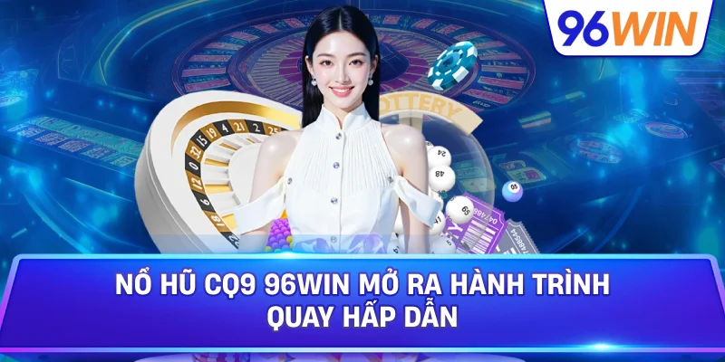 Nổ Hũ CQ9 96win Và Cách Kiểm Soát Trải Nghiệm