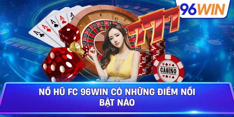 Nổ Hũ FC 96win Có Những Điểm Nổi Bật Nào