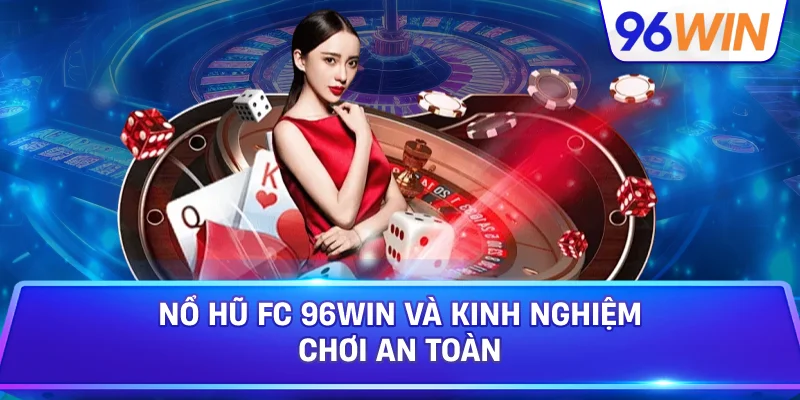 Nổ Hũ FC 96win Và Kinh Nghiệm Chơi An Toàn