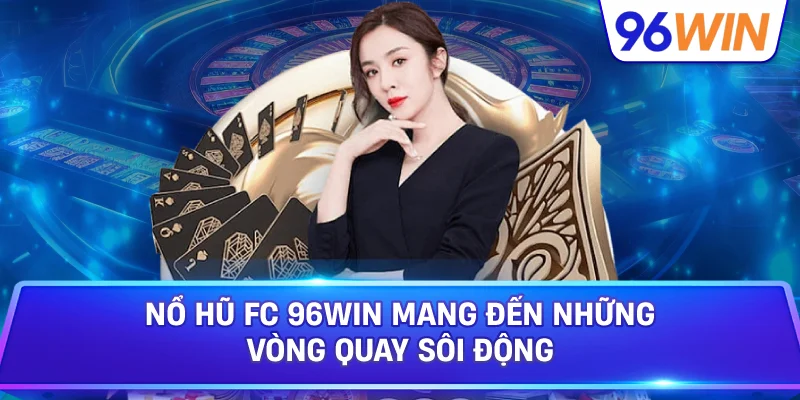 Nổ hũ FC – Trải nghiệm vòng quay thưởng đầy hấp dẫn 2 Nổ Hũ FC 96win Mang Đến Những Vòng Quay Sôi Động
