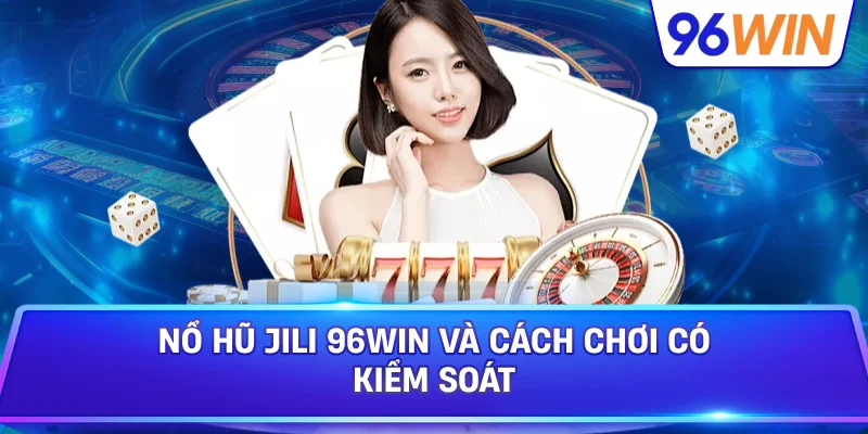 Nổ Hũ JILI 96win Và Cách Chơi Có Kiểm Soát