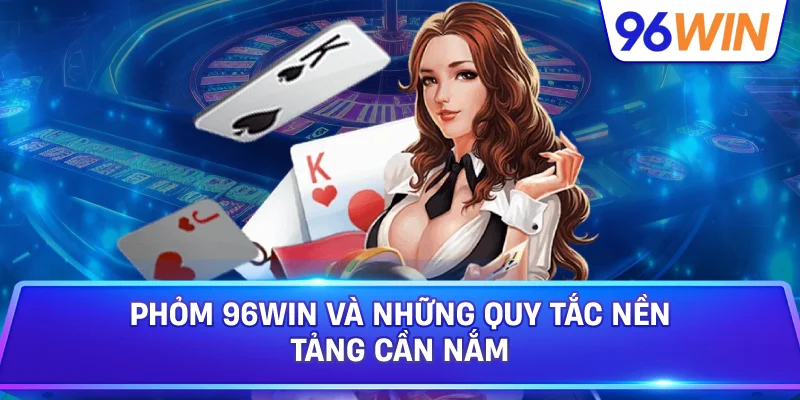Phỏm Cho Người Mới Nắm Luật Xếp Bài Và Tính Điểm 2 Phỏm 96win Và Những Quy Tắc Nền Tảng Cần Nắm