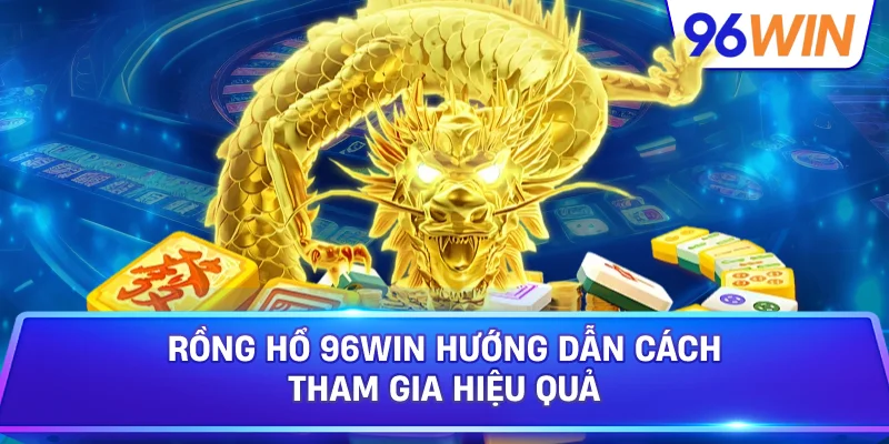Rồng Hổ: Hướng Dẫn Tham Gia Với Quy Tắc Cơ Bản 3 Rồng Hổ 96win Hướng Dẫn Cách Tham Gia Hiệu Quả