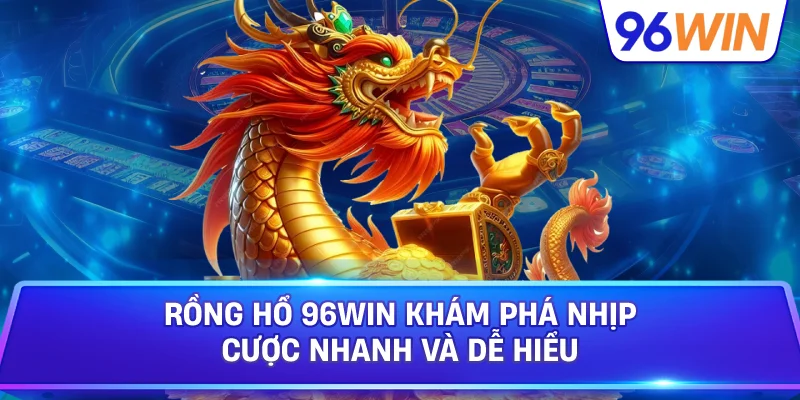 Rồng Hổ: Hướng Dẫn Tham Gia Với Quy Tắc Cơ Bản 1 Rồng Hổ 96win Khám Phá Nhịp Cược Nhanh Và Dễ Hiểu