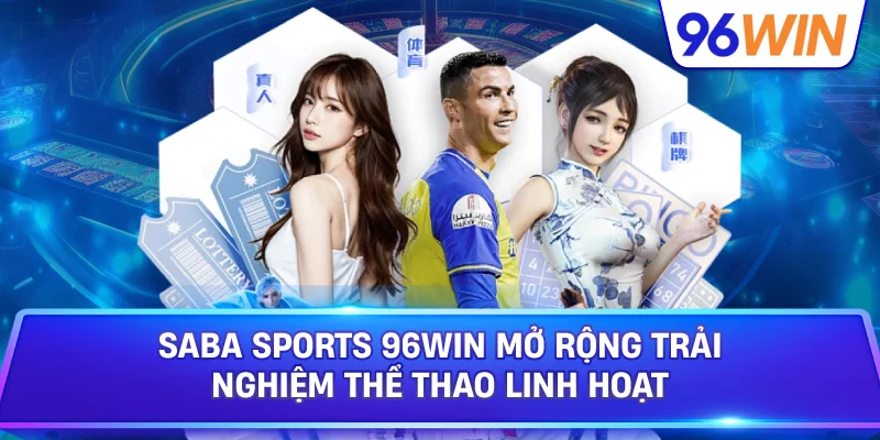 Saba Sports – Trải nghiệm thể thao linh hoạt cho người mới 3 Saba Sports 96win Mở Rộng Trải Nghiệm Thể Thao Linh Hoạt