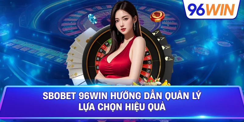SBOBET mở rộng trải nghiệm thể thao cho mọi thành viên mới 4 SBOBET 96win Hướng Dẫn Quản Lý Lựa Chọn Hiệu Quả
