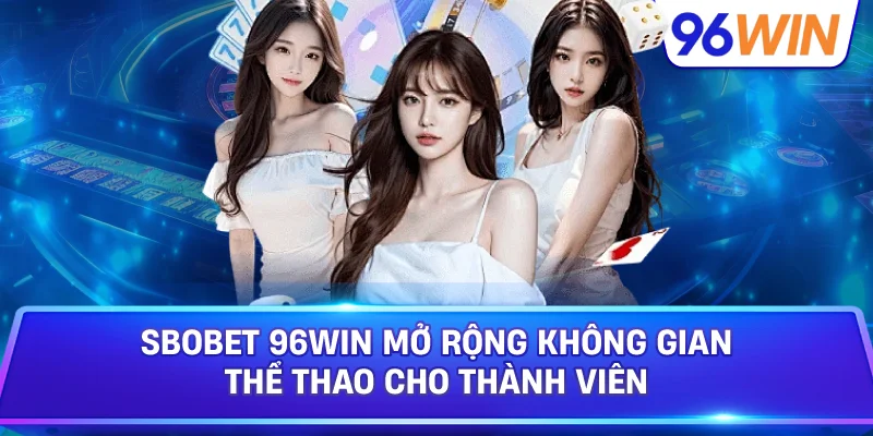SBOBET mở rộng trải nghiệm thể thao cho mọi thành viên mới 1 SBOBET 96win Mở Rộng Không Gian Thể Thao Cho Thành Viên
