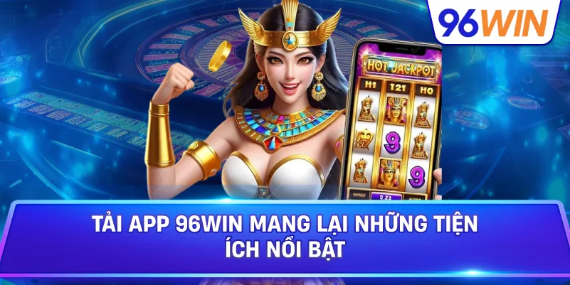 Tải app 96win đúng cách để trải nghiệm ổn định hơn 2 Tải App 96win Mang Lại Những Tiện Ích Nổi Bật