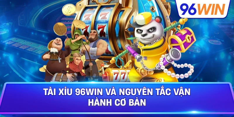 Tài Xỉu 96win Và Nguyên Tắc Vận Hành Cơ Bản