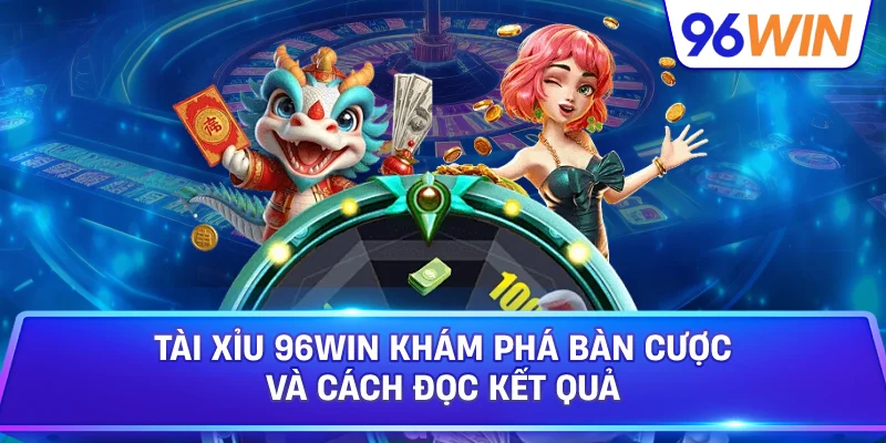 Tài Xỉu 96win Khám Phá Bàn Cược Và Cách Đọc Kết Quả