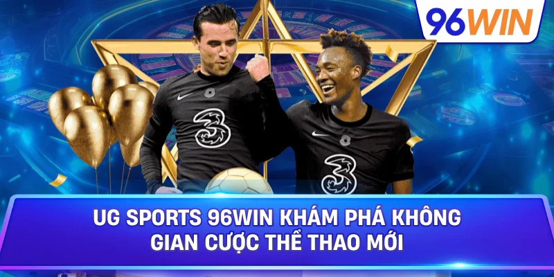 UG Sports Mở Ra Trải Nghiệm Cá Cược Thể Thao Mới 1 UG Sports 96win Khám Phá Không Gian Cược Thể Thao Mới