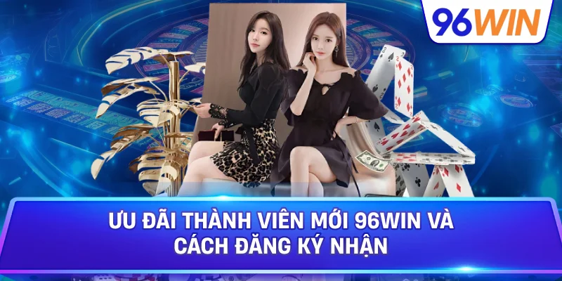 Ưu Đãi Thành Viên Mới 96Win Hỗ Trợ Người Chơi Bắt Đầu 3 Ưu Đãi Thành Viên Mới 96win Và Cách Đăng Ký Nhận