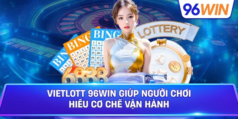 Vietlott 96win Giúp Người Chơi Hiểu Cơ Chế Vận Hành