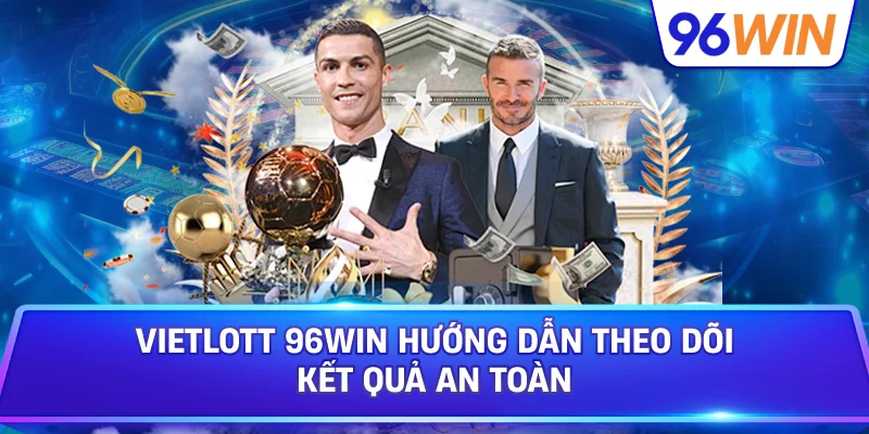 Vietlott 96win Hướng Dẫn Theo Dõi Kết Quả An Toàn