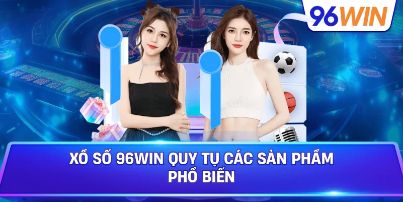 Xổ Số 96win Quy Tụ Các Sản Phẩm Phổ Biến