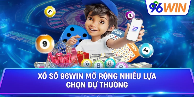 Xổ Số 96win Mở Rộng Nhiều Lựa Chọn Dự Thưởng