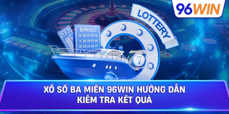 Xổ Số Ba Miền 96win Hướng Dẫn Kiểm Tra Kết Quả