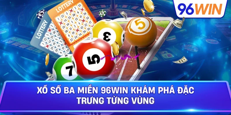 Xổ Số Ba Miền 96win Khám Phá Đặc Trưng Từng Vùng