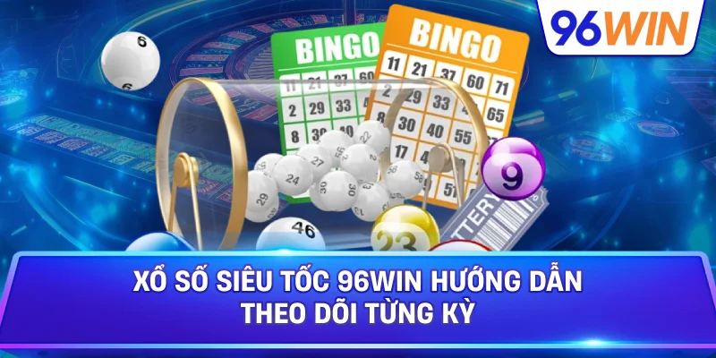 Xổ Số Siêu Tốc 96win Hướng Dẫn Theo Dõi Từng Kỳ