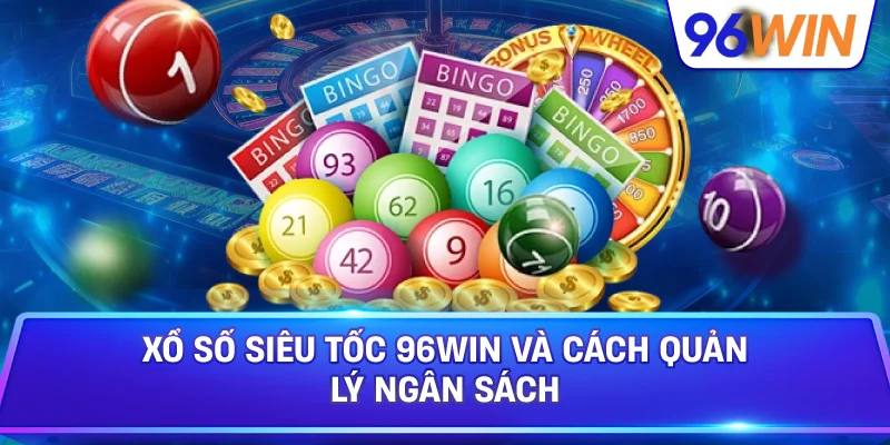 Xổ Số Siêu Tốc 96win Và Cách Quản Lý Ngân Sách